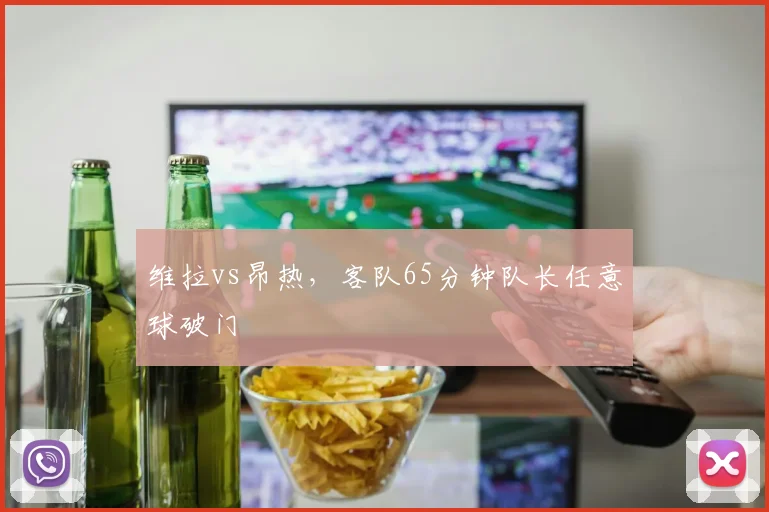 维拉vs昂热,客队65分钟队长任意球破门